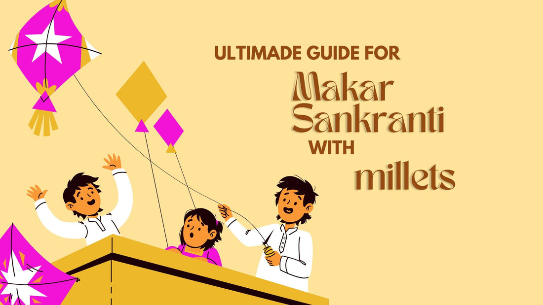 Ultimate Guide to Makar Sankranti 2025 with millets